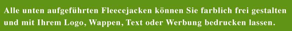 Alle unten aufgeführten Fleecejacken und Fleecewesten können Sie farblich frei gestalten und mit Ihrem Logo, Wappen, Text oder Werbung besticken lassen.