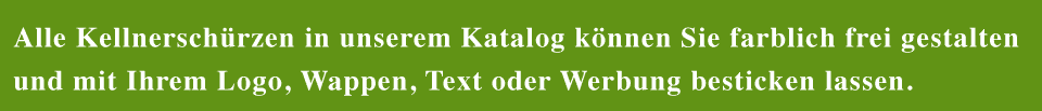 Alle Kellnerschürzen und Latzschürzen in unserem Katalog können Sie farblich frei gestalten und mit Ihrem Logo, Wappen, Text oder Werbung besticken lassen.