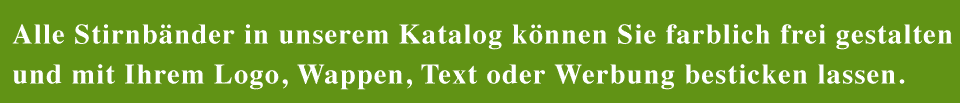 Alle Stirnbänder in unserem Katalog können Sie farblich frei gestalten und mit Ihrem Logo, Wappen, Text oder Werbung besticken lassen.